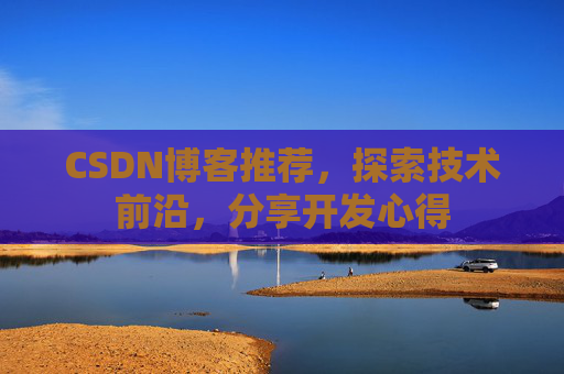 CSDN博客推荐，探索技术前沿，分享开发心得